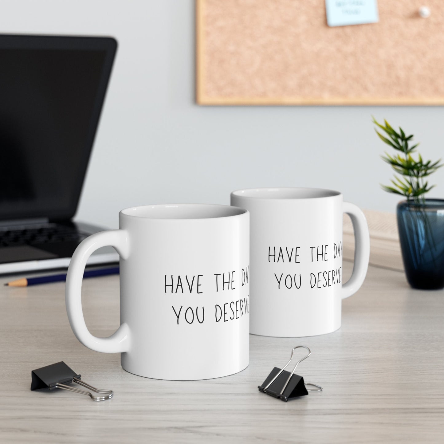 Have the Day You Deserve Mug Ceramic Mug 11oz Minimalistic Funny Meme Coffee Cup | Unique Sarcastic Gifts for Her