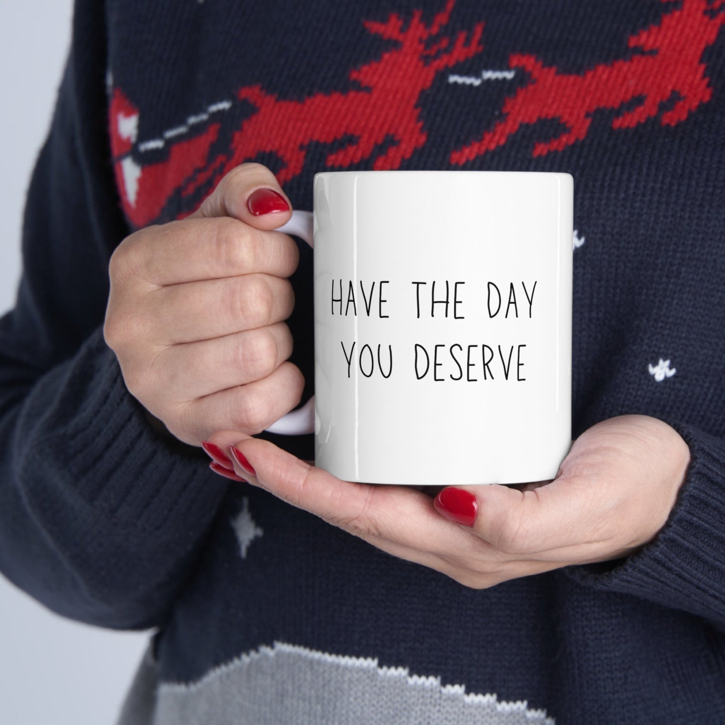 Have the Day You Deserve Mug Ceramic Mug 11oz Minimalistic Funny Meme Coffee Cup | Unique Sarcastic Gifts for Her