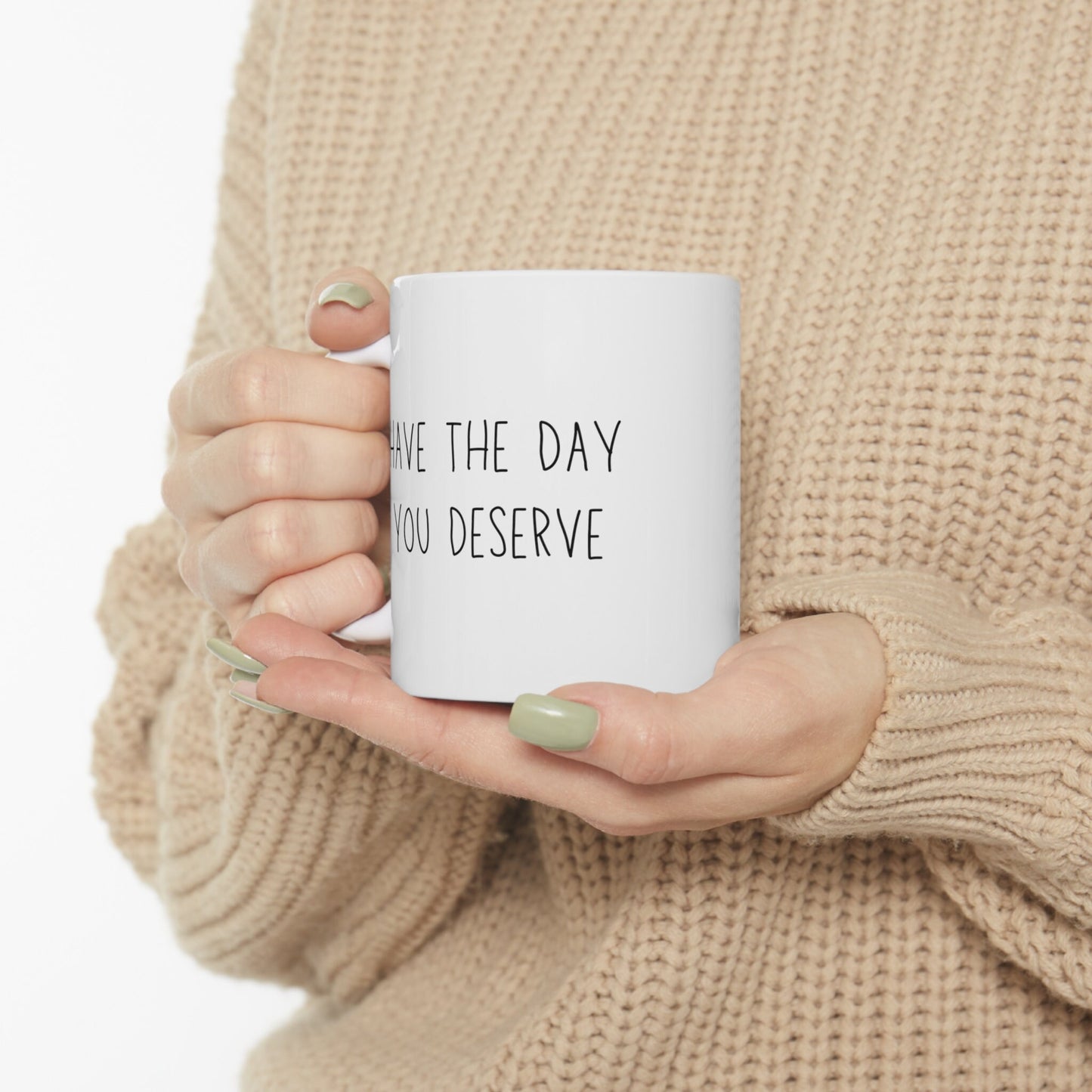 Have the Day You Deserve Mug Ceramic Mug 11oz Minimalistic Funny Meme Coffee Cup | Unique Sarcastic Gifts for Her